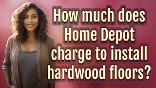 How much does Home Depot charge to install hardwood floors