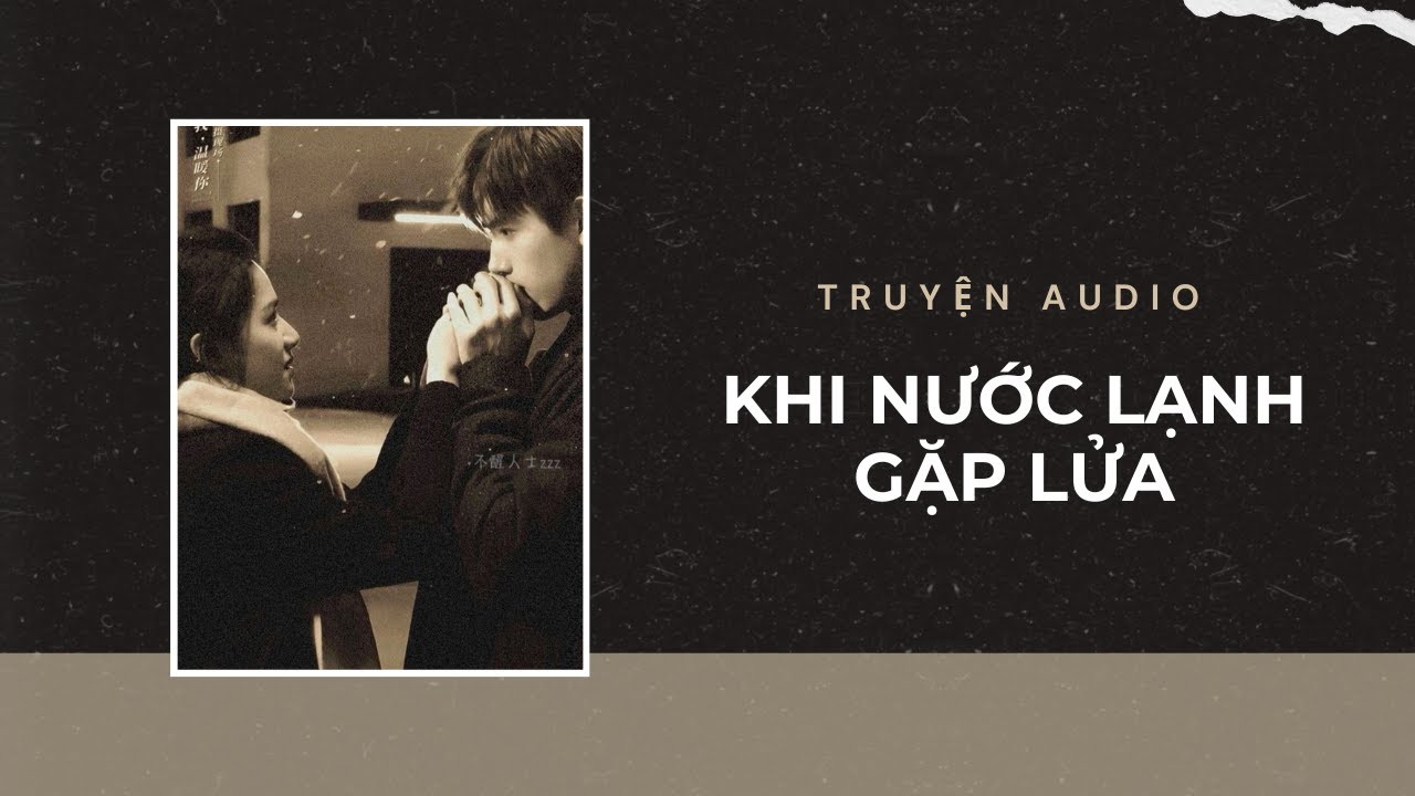 Truyện Audio / Khi Nước Lạnh Gặp Lửa | Trần Thiên Minh