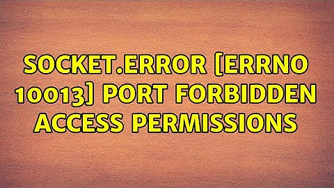 socket.error: [Errno 10013] Port forbidden access permissions