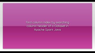 Find column index by searching column header of a Dataset in Apache Spark Java