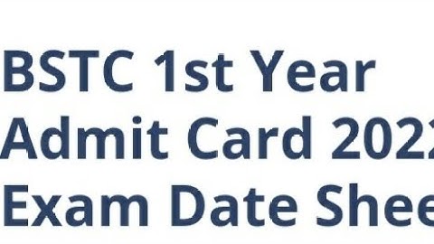 BSTC 1ST YEAR ADMIT CARD 2022 -23 RELEASED DATE OUT, LATEST NEWS BSTC EXAM DATE OUT