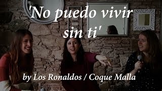 No puedo vivir sin ti - Los Ronaldos / Coque Malla | Míriam Monner, Raquel Marín y Eva López