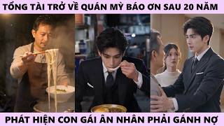 Bát Mì Cứu Đói - Tổng Tài Trở Về Quán Mỳ Báo Ơn Sau 20 Năm, Phát Hiện Ân Nhân Gánh Nợ Nuôi Gia Đình