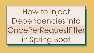 How to Inject Dependencies into OncePerRequestFilter in Spring Boot