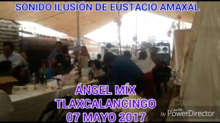 ÁNGEL MÍX CON SONIDO ILUCION DEL SEÑOR EUSTACIO AMAXAL