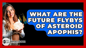 What Are The Future Flybys Of Asteroid Apophis? - Physics Frontier
