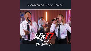 Video thumbnail of "La 17 de Santa fe - Desesperado (Voy a Tomar)"