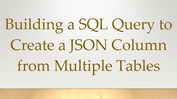 Building a SQL Query to Create a JSON Column from Multiple Tables