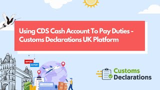 Using CDS Cash Account To Pay Duties - Customs Declarations UK Platform