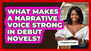What Makes A Narrative Voice Strong In Debut Novels? - Literary Icons