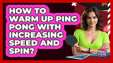 How To Warm Up Ping Pong With Increasing Speed And Spin?