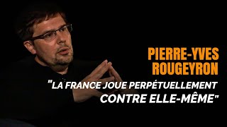 Pierre-Yves Rougeyron : « la France joue perpétuellement contre elle-même »