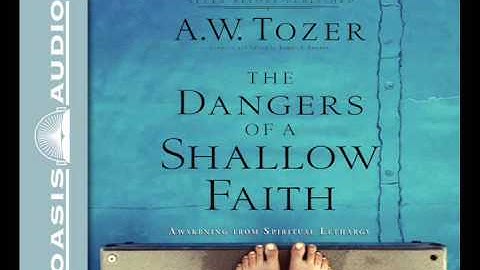 "The Dangers of a Shallow Faith" by A.W. Tozer & James L Snyder