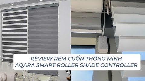 Review rèm cuốn thông minh Aqara Smart Rolling Curtain Motor | Smart Homekit