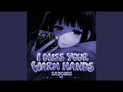 I MISS YOUR WARM HANDS SADCORE (Sped Up)