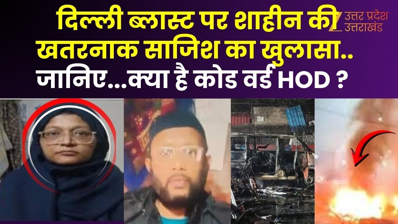 Delhi Red Fort Blast : दिल्ली ब्लास्ट पर Shaheen की खतरनाक साजिश ! जानिए क्या है कोड वर्ड HOD ?