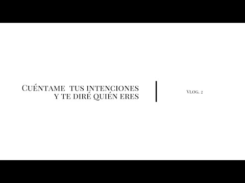¡¡¡CUÉNTAME TUS INTENCIONES, Y TE DIRÉ QUIÉN ERES!!! Vlog. 2