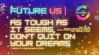 Tough As It Seems, Dont Quit On Your Dreams Future Us