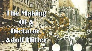 The Making Of A Dictator Adolf Hitler