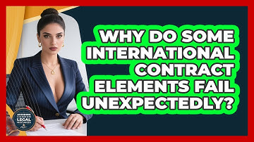Why Do Some International Contract Elements Fail Unexpectedly? - Avoiding Common Legal Mistakes