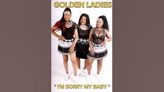 GOLDEN LADIES.. IM SORRY MY BABY