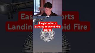 Easyjet Aborts Landing To Avoid Fire Works