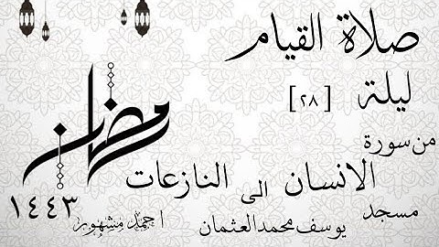 صلاة القيام ليلة ٢٨ رمضان ١٤٤٣ من سورة الانسان الى سورة النازعات