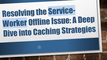 Resolving the Service-Worker Offline Issue: A Deep Dive into Caching Strategies