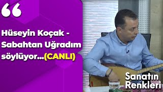 Hüseyin Koçak - Sabahtan Uğradım Söylüyor...canli