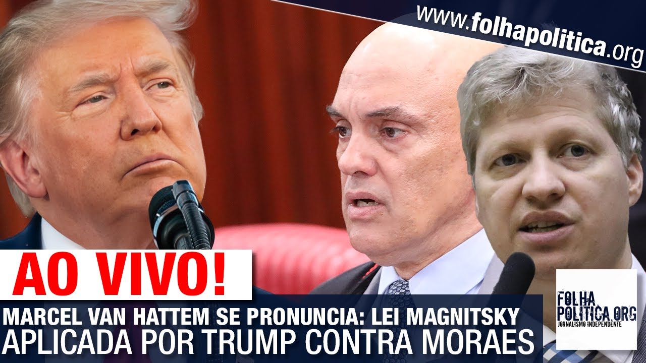AO VIVO: MARCEL VAN HATTEM SE PRONUNCIA: LEI MAGNITSKY APLICADA POR TRUMP CONTRA MORAES