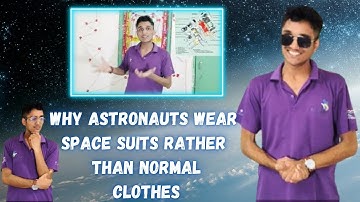 Why Astronauts Wear Space Suits Rather Than Normal Clothes
