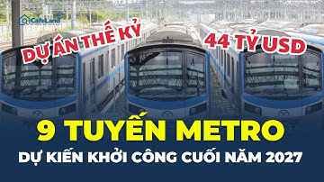 TP.HCM SẮP KHỞI CÔNG 9 TUYẾN METRO -  Dự án thế kỷ đã đến gần? | CafeLand