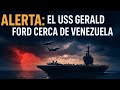 ALERTA: El USS GERALD FORD CERCA DE DE VENEZUELA URGENTE!!