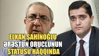 Elxan Şahinoğlu Ərəstun Oruclunun statusu haqqında - Prime TV