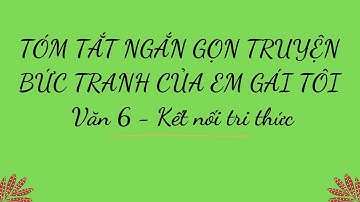 BỨC TRANH CỦA EM GÁI TÔI - Tóm tắt ngắn gọn tác phẩm, dễ hiểu, dễ nhớ - Văn 6 kết nối tri thức