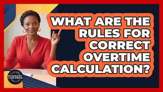 What Are The Rules For Correct Overtime Calculation? - Business Law Pros
