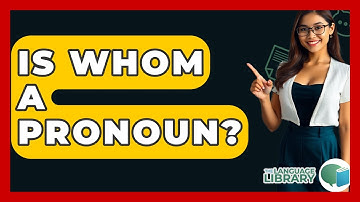 Is Whom A Pronoun? - The Language Library