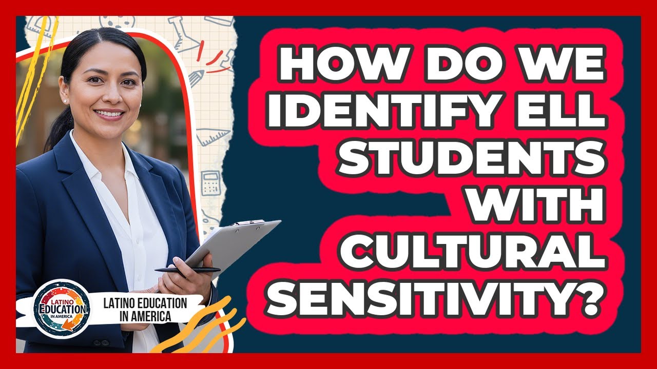 How Do We Identify ELL Students With Cultural Sensitivity? - Latino Education in America