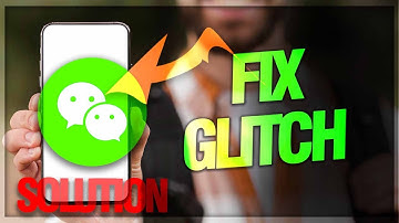 How to Fix Glitch Issue on WeChat App | Troubleshooting Guide