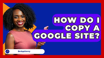 How Do I Copy A Google Site? - Be App Savvy