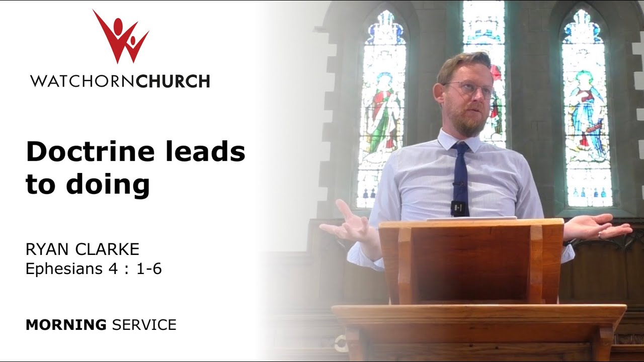 Doctrine leads to doing (Ephesians 4 : 1-6) - Ryan Clarke (16/8/26) AM