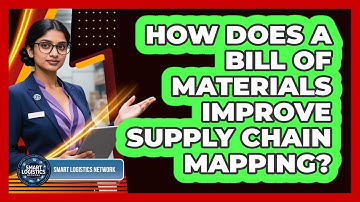 How Does A Bill Of Materials Improve Supply Chain Mapping? - Smart Logistics Network