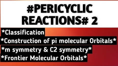 PERICYCLIC REACTIONS: Classification, construction of pi MO dig, symmetry of pi & sigma MO,FMO