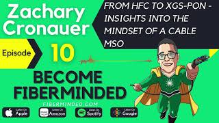 #10: From HFC to XGS-PON - Insights into the mindset of a cable MSO with Zachary Cronauer