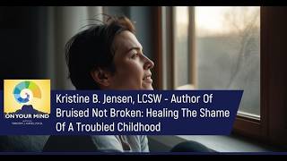 Kristine B. Jensen, LCSW - Author Of Bruised Not Broken: Healing The Shame Of A Troubled Childhood