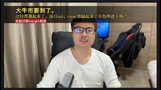 大牛市要到了。比特币涨起来了，而且sol，near都站起来了其他币还久吗？