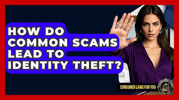 How Do Common Scams Lead To Identity Theft? - Consumer Laws For You