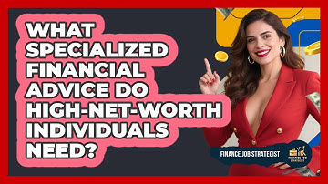 What Specialized Financial Advice Do High-net-worth Individuals Need? - Finance Job Strategist
