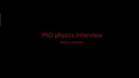 PhD interview 2 | | quantum mechanics | |You may have wrong concept ✓