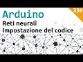 Reti neurali con Arduino - Impostazione del codice - Video 336